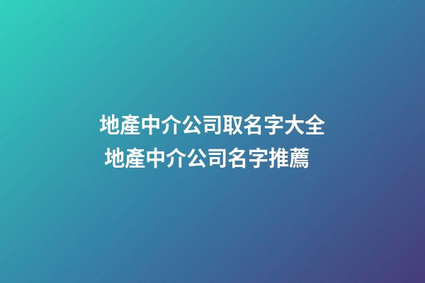 地產中介公司取名字大全 地產中介公司名字推薦-第1張-公司起名-玄機派
